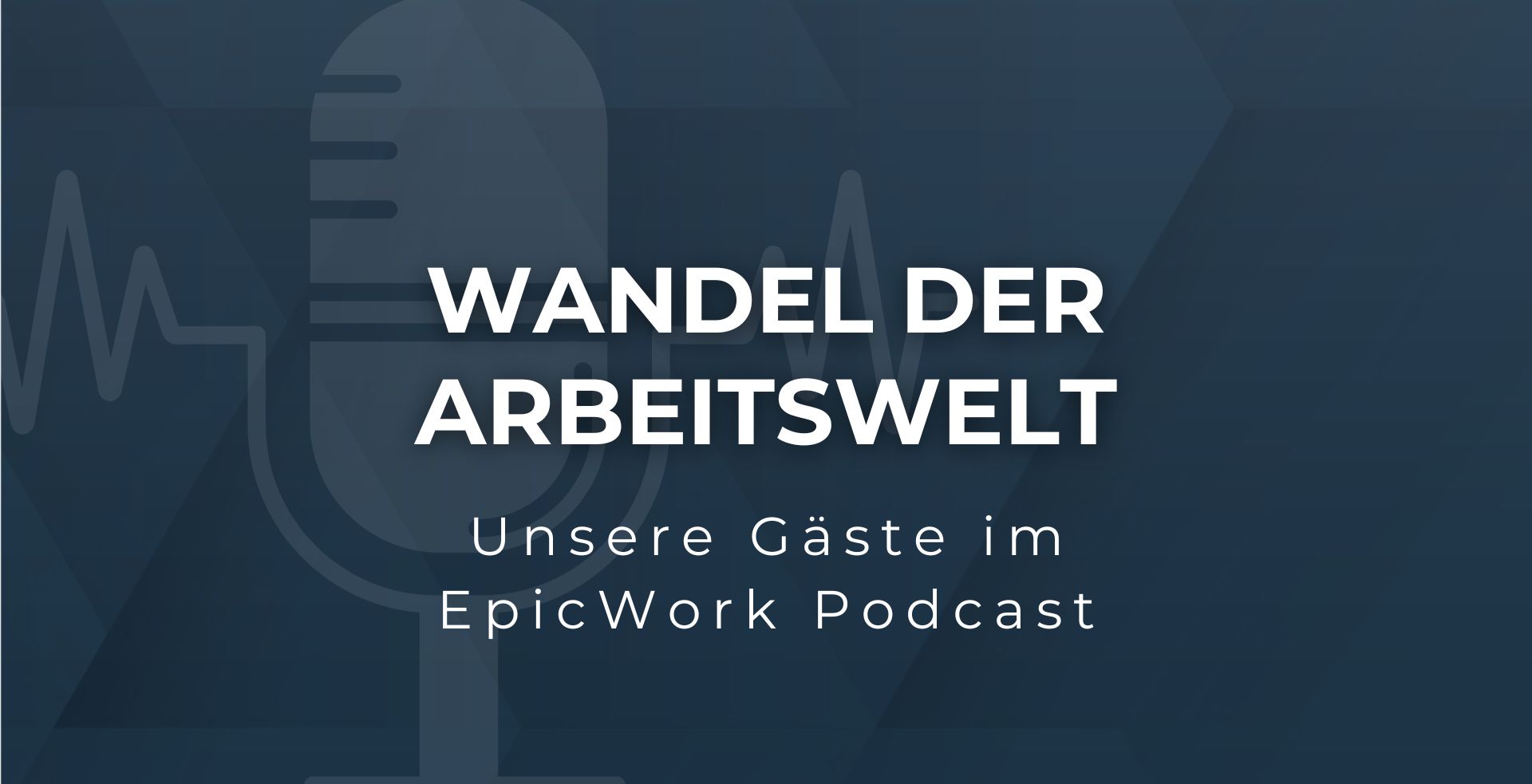 Wandel der Arbeitswelt: Unsere Gäste im EpicWork Podcast